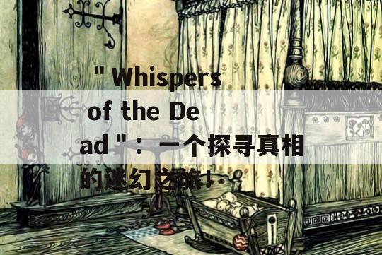  ＂Whispers of the Dead＂：一个探寻真相的迷幻之旅！